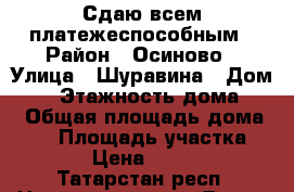 Сдаю всем платежеспособным › Район ­ Осиново › Улица ­ Шуравина › Дом ­ 7 › Этажность дома ­ 1 › Общая площадь дома ­ 50 › Площадь участка ­ 100 › Цена ­ 15 000 - Татарстан респ. Недвижимость » Дома, коттеджи, дачи аренда   